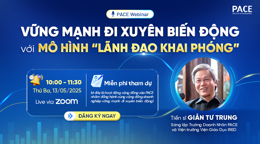 PACE WEBINAR: VỮNG MẠNH ĐI XUYÊN BIẾN ĐỘNG VỚI MÔ HÌNH 'LÃNH ĐẠO KHAI PHÓNG'