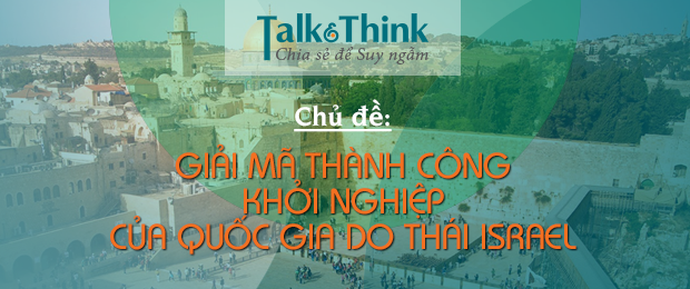 Giải mã thành công khởi nghiệp của Quốc gia Do Thái Israel