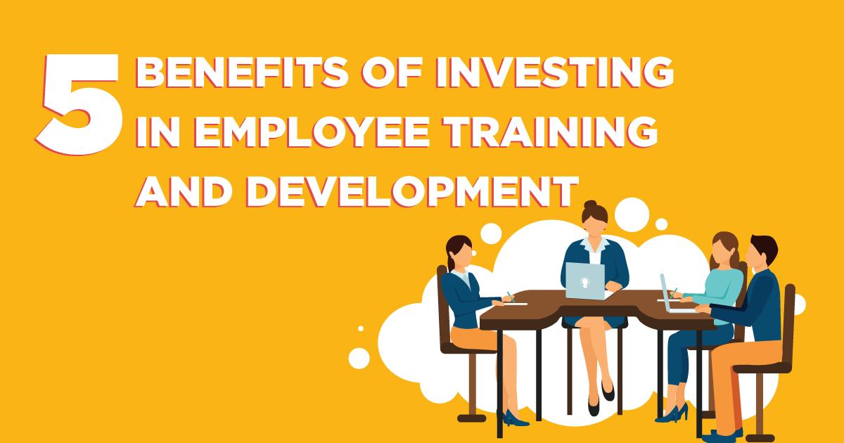 5 BENEFITS OF INVESTING IN EMPLOYEE TRAINING AND DEVELOPMENT