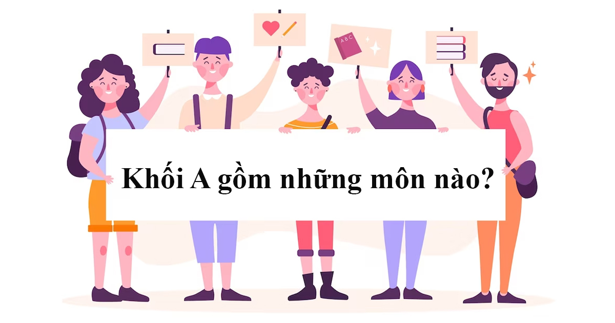 Khối A gồm những môn nào? Ngành nào? Trường nào khối A?