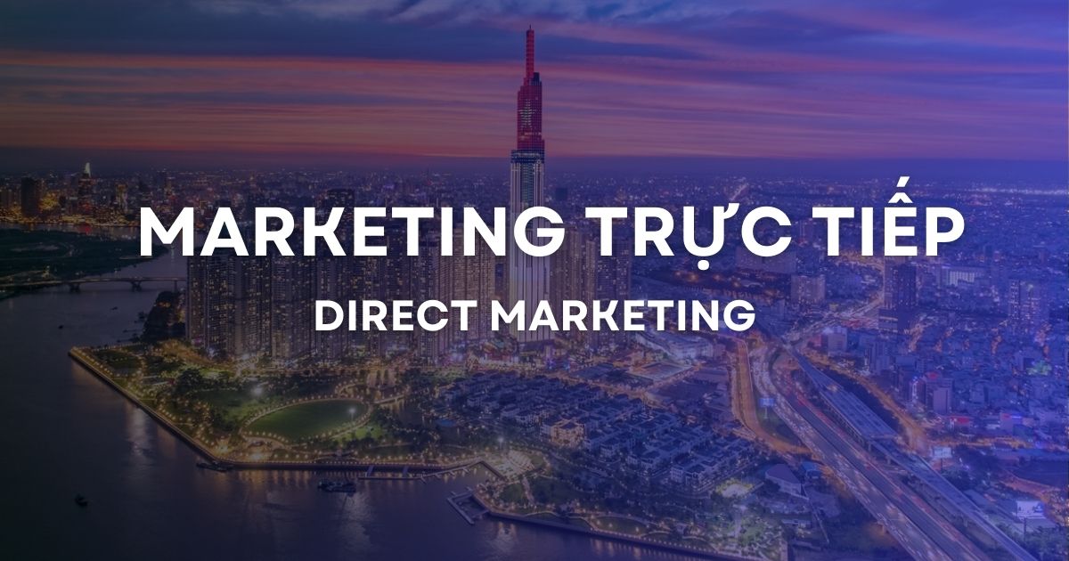 Marketing trực tiếp là gì? Vai trò, phân loại và cách áp dụng